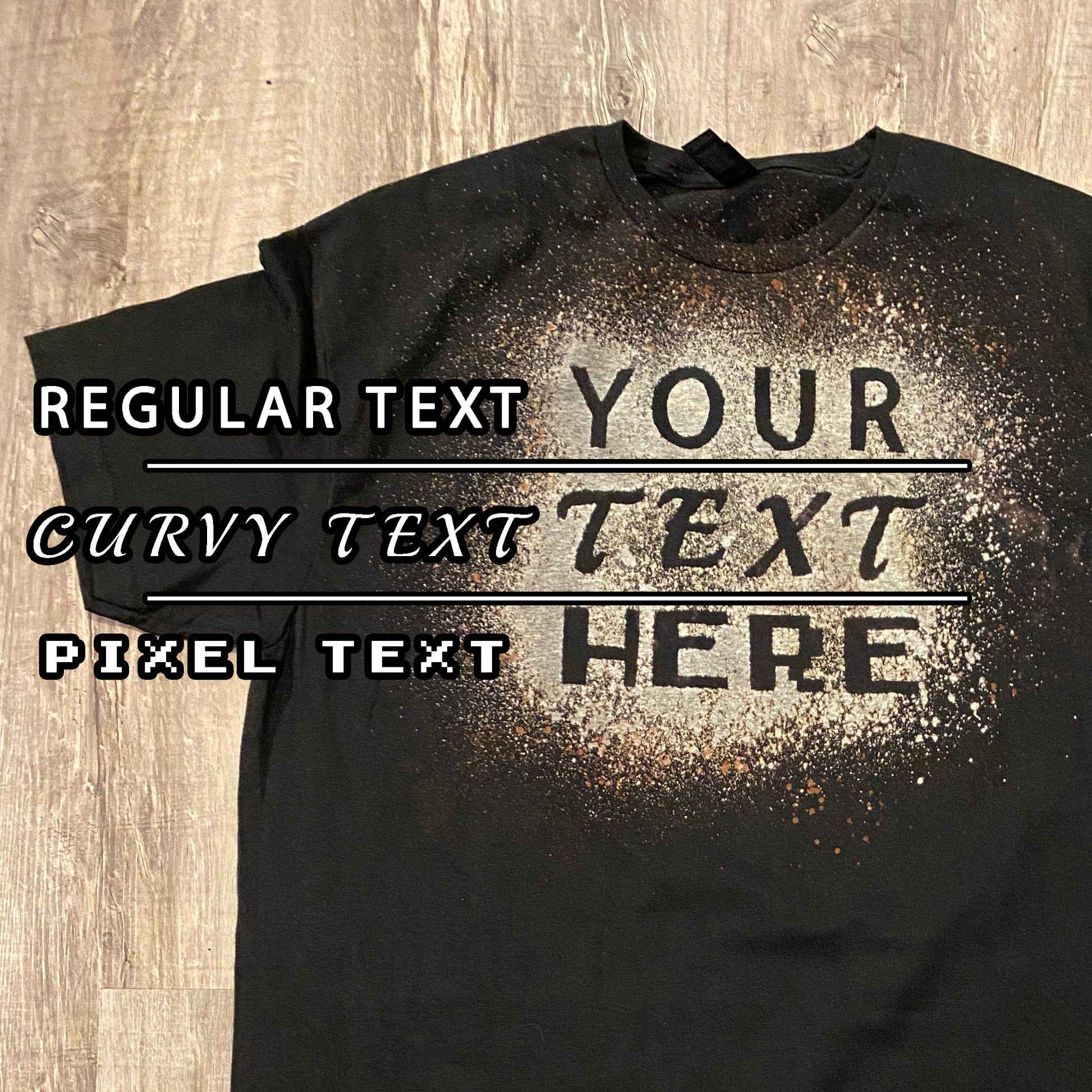 Black shirt that says "your text here" on it, made with bleach, showing the different font options.